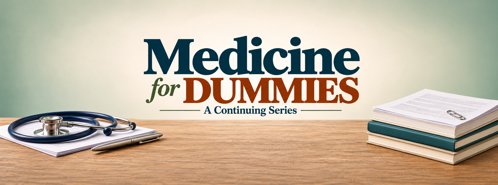 Medicine for Dummies — A Continuing Series